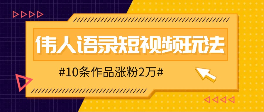 人人可做的伟人语录视频玩法，零成本零门槛，10条作品轻松涨粉2万-小鹏项目网