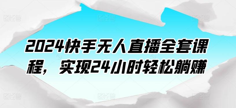 2024快手无人直播全套课程，实现24小时轻松躺赚-小鹏项目网