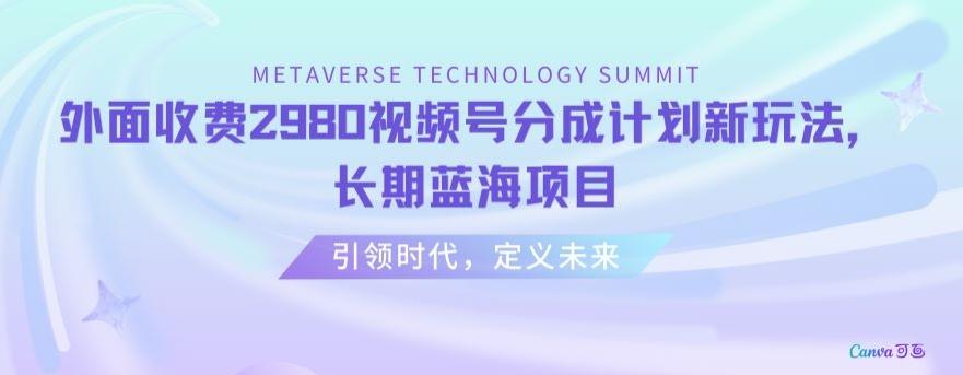 外面收费2980视频号分成计划最新玩法，长期蓝海项目【揭秘】-小鹏项目网