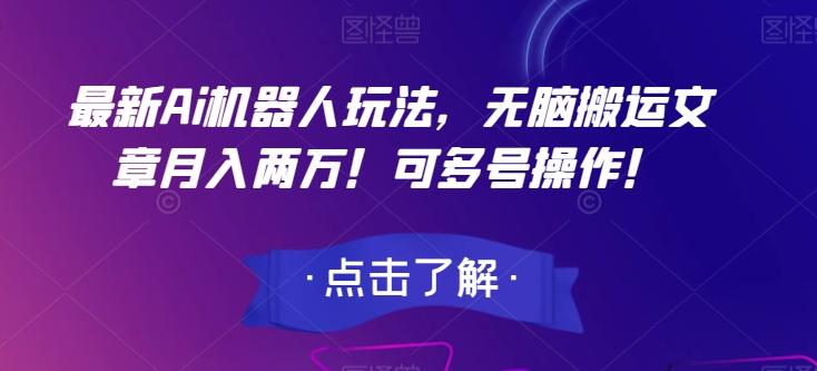 最新Ai机器人玩法，无脑搬运文章月入两万！可多号操作！【揭秘】-小鹏项目网
