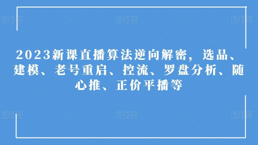 2023新课直播算法逆向解密，选品、建模、老号重启、控流、罗盘分析、随心推、正价平播等-小鹏项目网