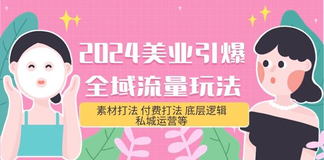 (9867期)2024美业-引爆全域流量玩法，素材打法 付费打法 底层逻辑 私城运营等(31节)-小鹏项目网