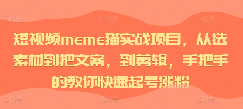 短视频meme猫实战项目，从选素材到把文案，到剪辑，手把手的教你快速起号涨粉-小鹏项目网