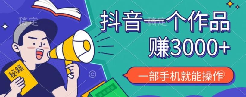 抖音一个作品赚了3000+，亲测有效，一部手机就能操作-小鹏项目网