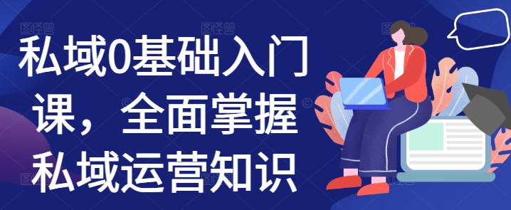 私域0基础入门课，全面掌握私域运营知识-小鹏项目网