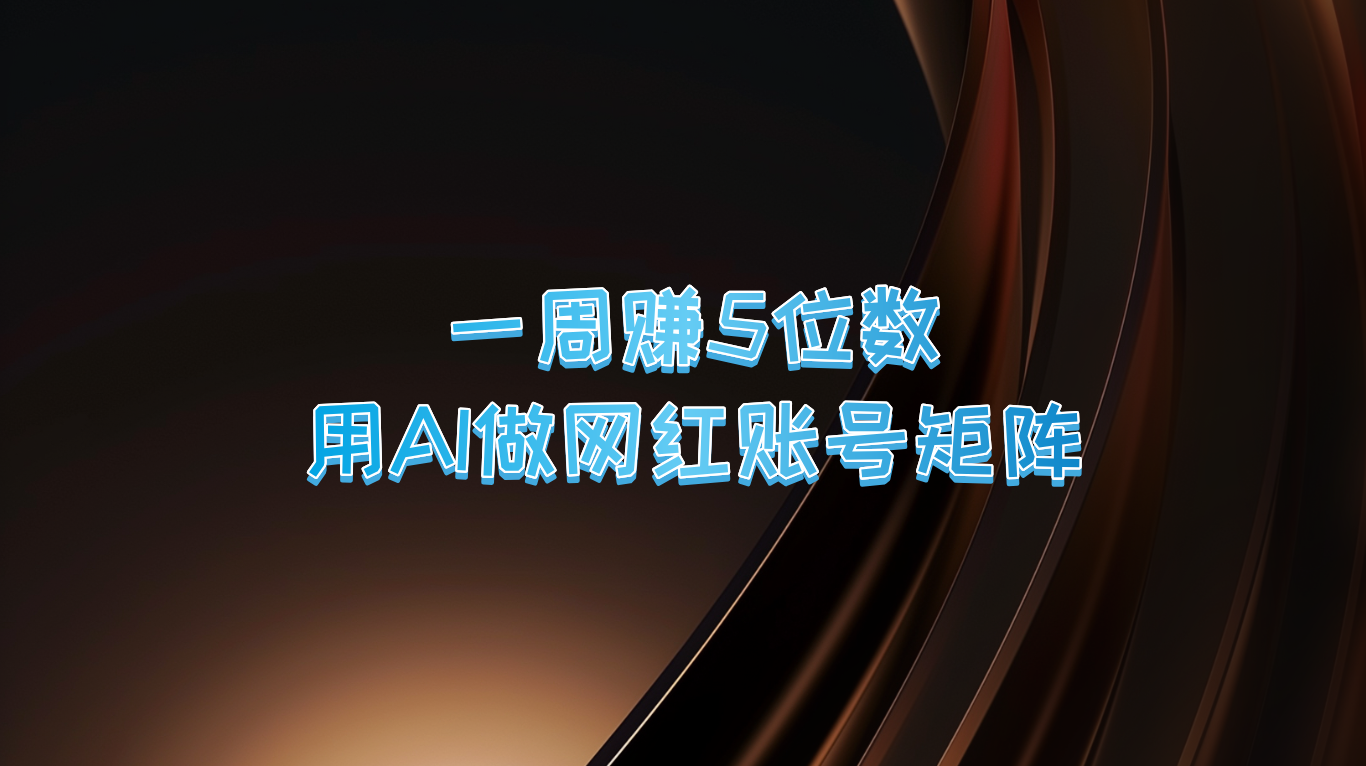 一周赚5位数，用AI做网红账号矩阵，现在的AI功能实在太强大了-小鹏项目网