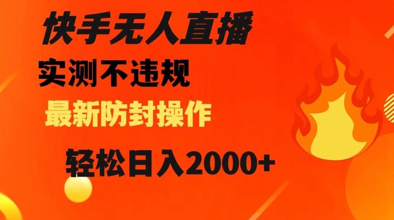 快手无人直播，不违规搭配最新的防封操作，轻松日入2000+【揭秘】-小鹏项目网
