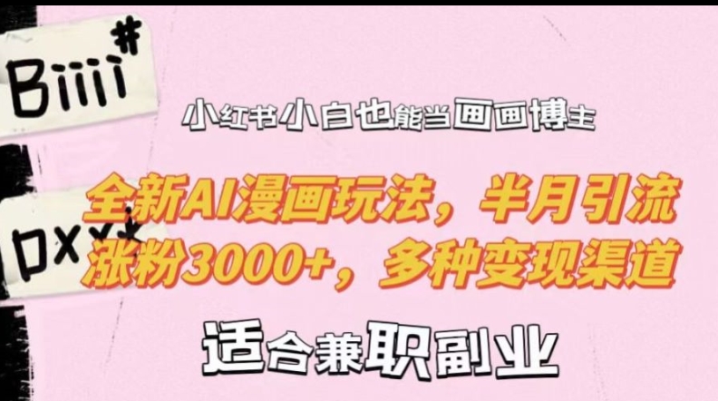 小红书小白也能当画画博主，全新AI漫画玩法，半月引流涨粉3000+，多种变现渠道【揭秘】-小鹏项目网