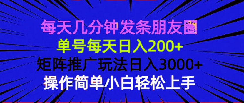 每天几分钟发条朋友圈 单号每天日入200+ 矩阵推广玩法日入3000+ 操作简...-小鹏项目网