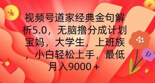 视频号道家经典金句解析5.0.无脑撸分成计划，小白轻松上手，最低月入9000+【揭秘】-小鹏项目网