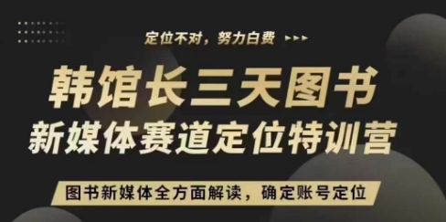 3天图书新媒体定位训练营，三天直播课，全方面解读，确定账号定位-小鹏项目网