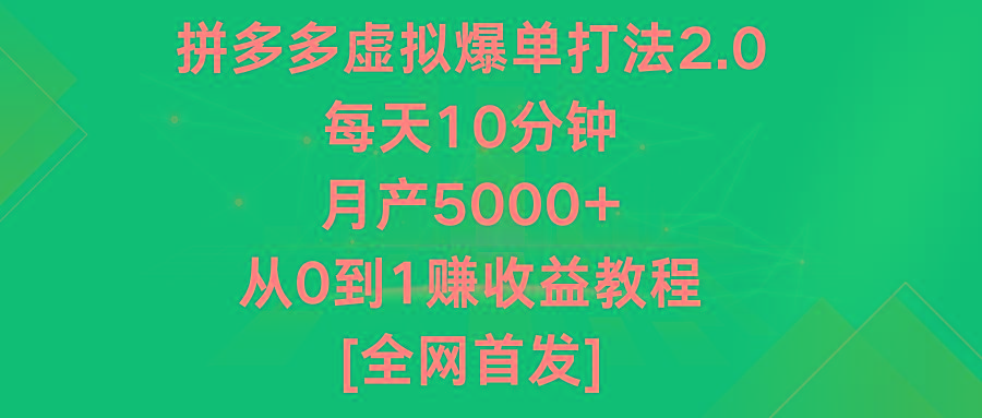 拼多多虚拟爆单打法2.0，每天10分钟，月产5000+，从0到1赚收益教程-小鹏项目网