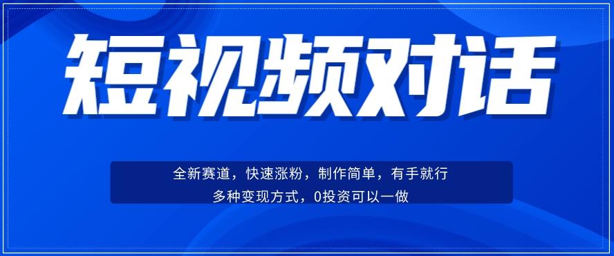 短视频聊天对话赛道：涨粉快速、广泛认同，操作有手就行，变现方式超多种-小鹏项目网
