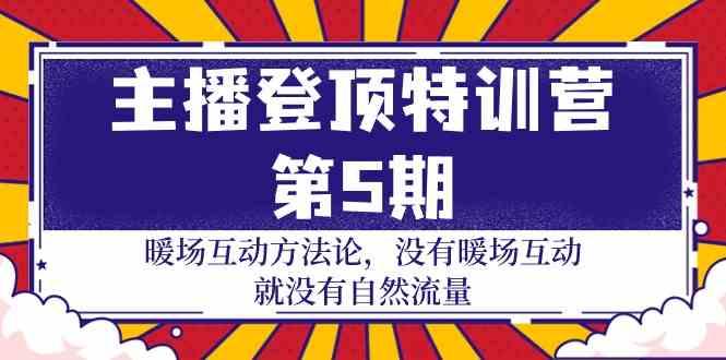 主播登顶特训营第5期：暖场互动方法论 没有暖场互动就没有自然流量(30节)-小鹏项目网