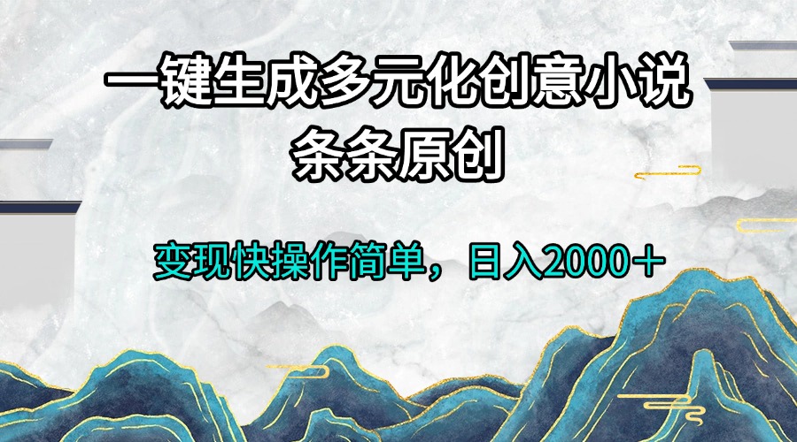 一键生成多元化创意小说条条原创变现快操作简单日入2000＋-小鹏项目网