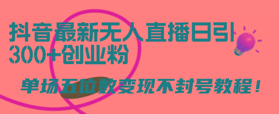 (9366期)抖音最新无人直播日引300+创业粉，单场五位数变现不封号教程！-小鹏项目网