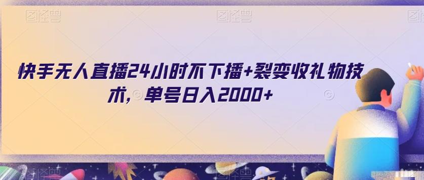 快手无人直播24小时不下播+裂变收礼物技术，单号日入2000+【揭秘】-小鹏项目网