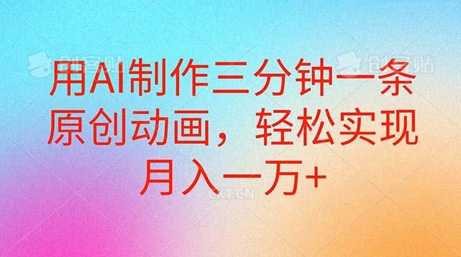 用AI制作三分钟一条原创动画，轻松实现月入一万+-小鹏项目网