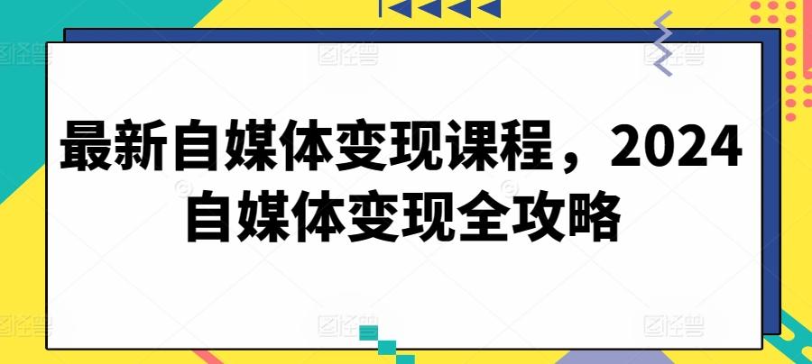 最新自媒体变现课程，2024自媒体变现全攻略-小鹏项目网