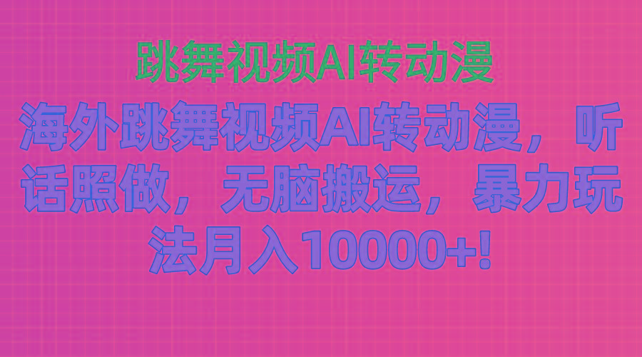 海外跳舞视频AI转动漫，听话照做，无脑搬运，暴力玩法 月入10000+-小鹏项目网