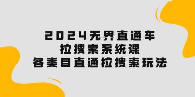 2024无界直通车·拉搜索系统课：各类目直通车 拉搜索玩法！-小鹏项目网