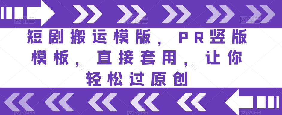 短剧搬运模版，PR竖版模板，直接套用，让你轻松过原创-小鹏项目网