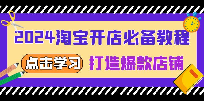 2024淘宝开店必备教程，从选趋势词到全店动销，打造爆款店铺-小鹏项目网