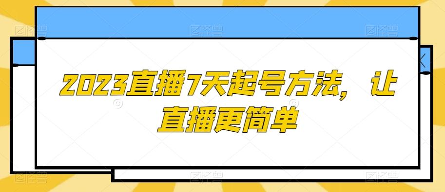 2023直播7天起号方法，让直播更简单-小鹏项目网
