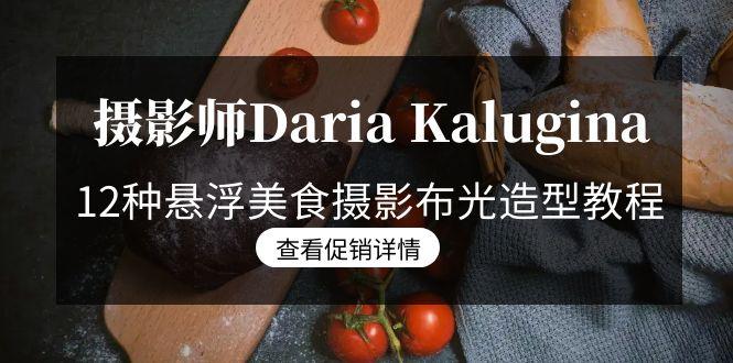 摄影师Daria Kalugina 12种悬浮美食摄影布光造型教程-21节课-中文字幕-小鹏项目网