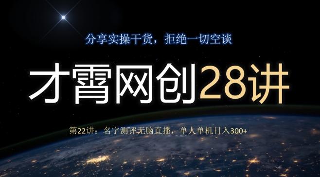 才霄网创28讲第22讲：名字测评无脑直播，单人单机日入300-小鹏项目网