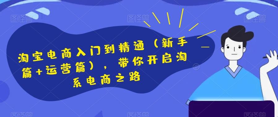 淘宝电商入门到精通（新手篇+运营篇），带你开启淘系电商之路-小鹏项目网