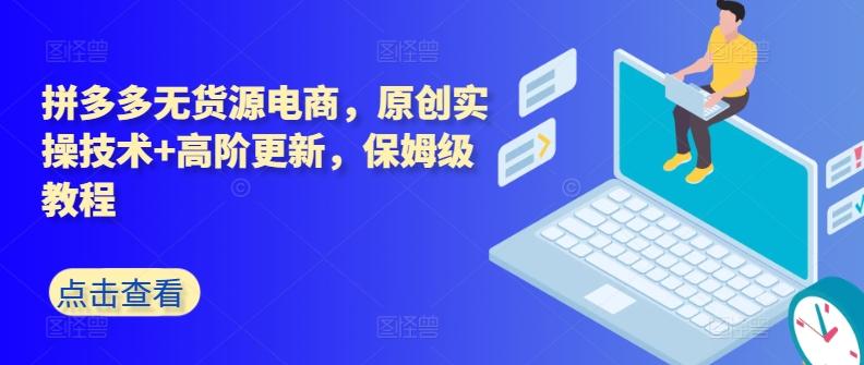 拼多多无货源电商，原创实操技术+高阶更新，保姆级教程-小鹏项目网