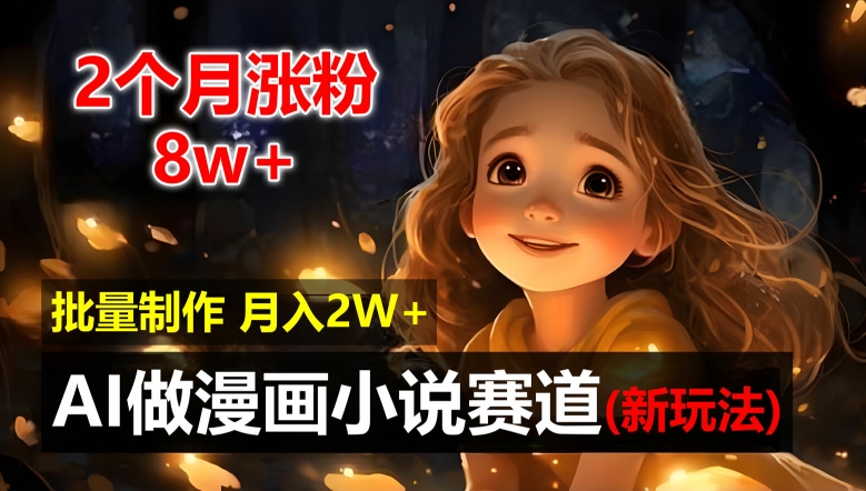 2个月涨粉8w，新玩法AI自动化做漫画小说赛道，操作简单可批量制作，新手小白轻松月入2W【揭秘】-小鹏项目网