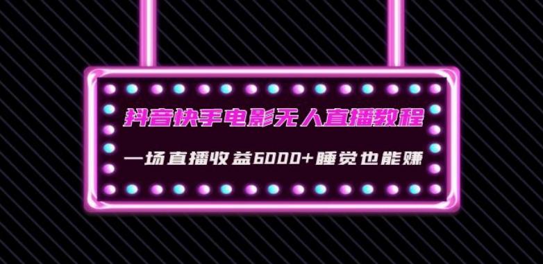 抖音快手电影无人直播教程：一场直播收益6000+睡觉也能赚(教程+软件)【揭秘】-小鹏项目网