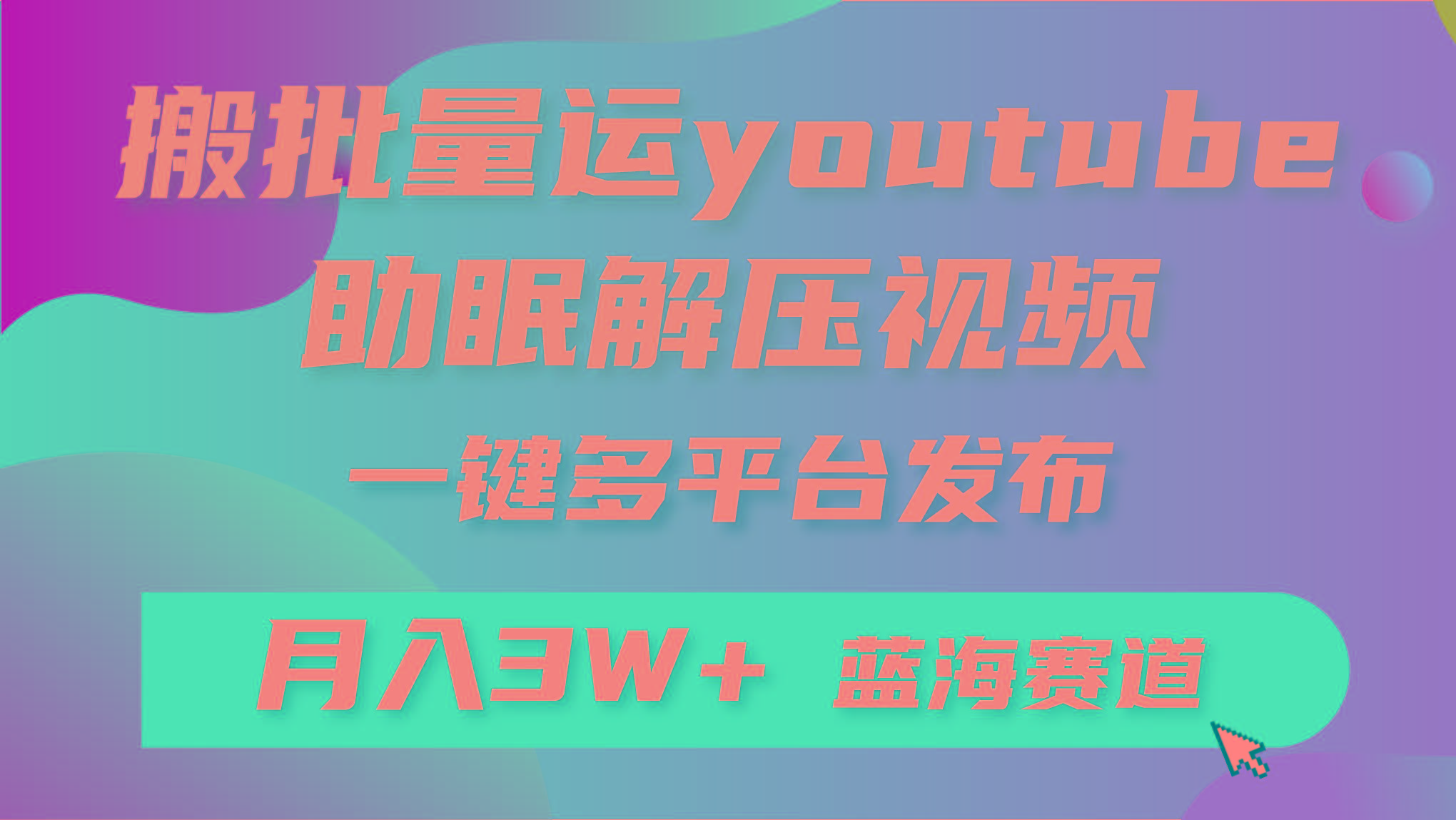 (9727期)批量搬运YouTube解压助眠视频 一键多平台发布 月入2W+-小鹏项目网