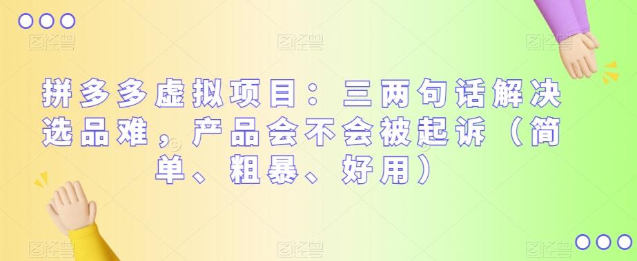 拼多多虚拟项目：三两句话解决选品难，产品会不会被起诉（简单、粗暴、好用）-小鹏项目网