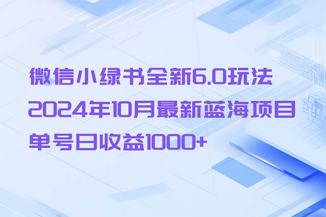 微信小绿书全新6.0玩法，2024年10月最新蓝海项目，单号日收益1000+-小鹏项目网