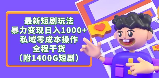 (9420期)最新短剧玩法，暴力变现日入1000+私域零成本操作，全程干货(附1400G短剧)-小鹏项目网