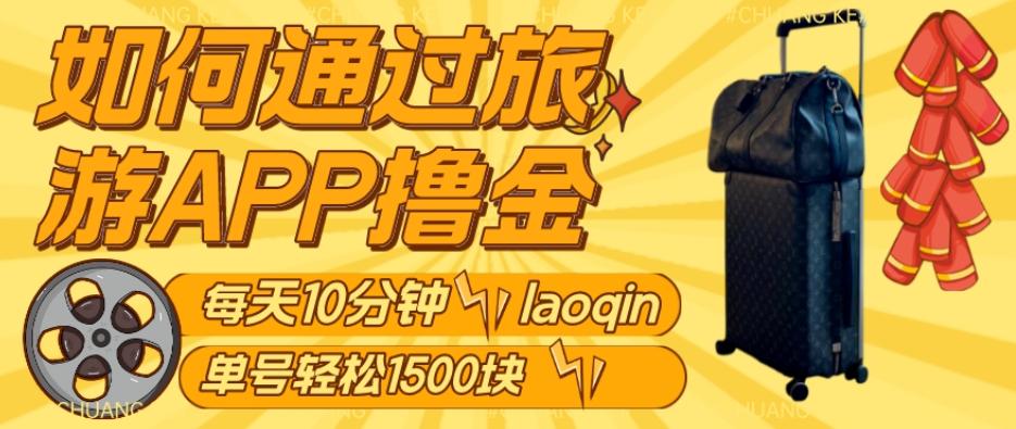 如何通过旅游APP撸金，每天10分钟，傻瓜式操作单号1500+-小鹏项目网