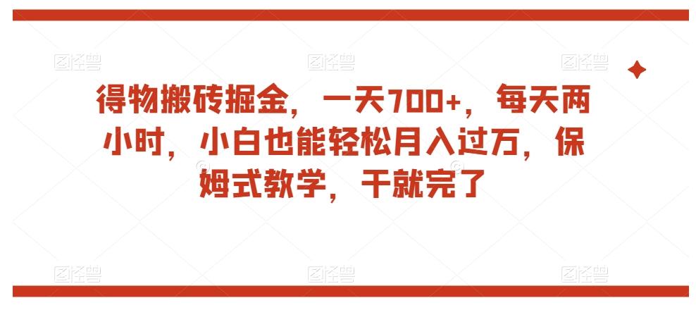 得物搬砖掘金，一天700+，每天两小时，小白也能轻松月入过万，保姆式教学，干就完了-小鹏项目网