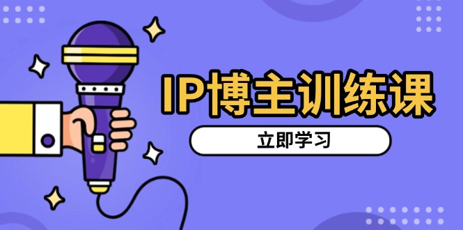 IP博主训练课，定位账号，推荐热门赛道，搭建涨粉架构，拍出更吸粉视频-小鹏项目网