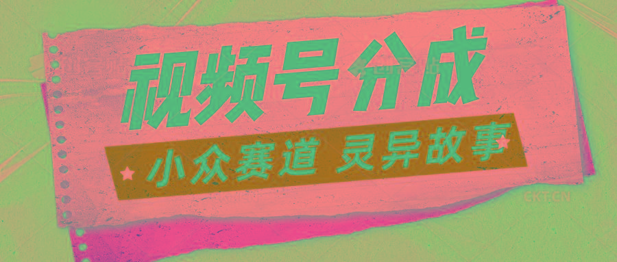 视频号分成掘金小众赛道 灵异故事，普通人都能做得好的副业-小鹏项目网