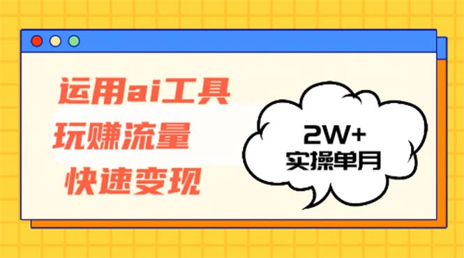 运用AI工具玩赚流量快速变现 实操单月2w+-小鹏项目网