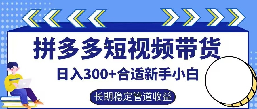 拼多多短视频带货日入300+有长期稳定被动收益，合适新手小白【揭秘】-小鹏项目网