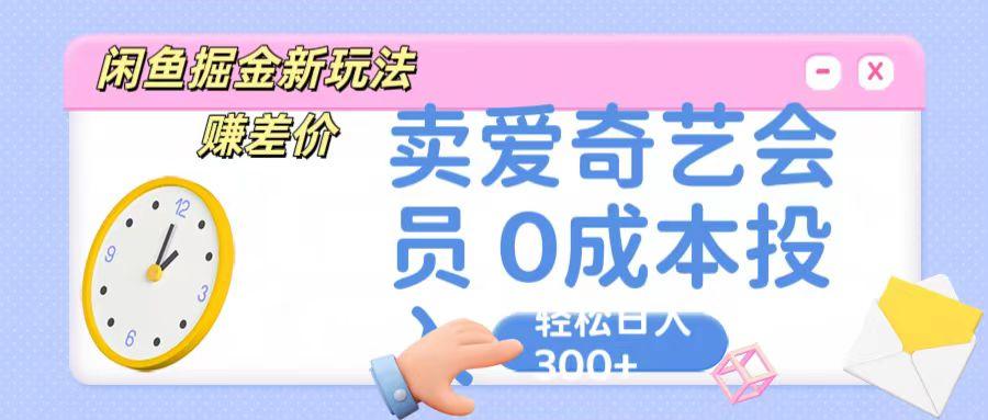 咸鱼掘金新玩法 赚差价 卖爱奇艺会员 0成本投入 轻松日收入300+-小鹏项目网