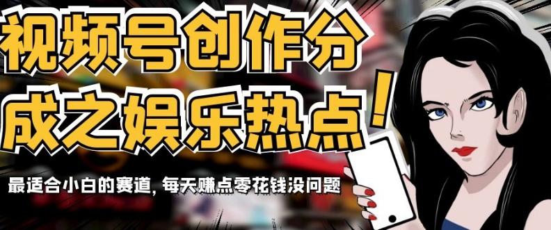 视频号创作分成之娱乐热点，最适合小白的赛道，每天赚点零花钱没问题【揭秘】-小鹏项目网