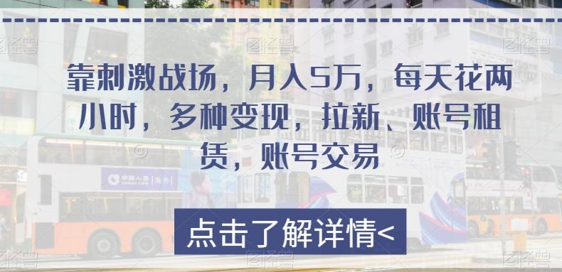 靠刺激战场，月入5万，每天花两小时，多种变现，拉新、账号租赁，账号交易-小鹏项目网