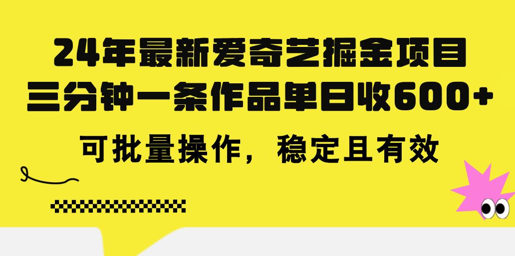 24年 最新爱奇艺掘金项目，三分钟一条作品单日收600+，可批量操作，稳…-小鹏项目网