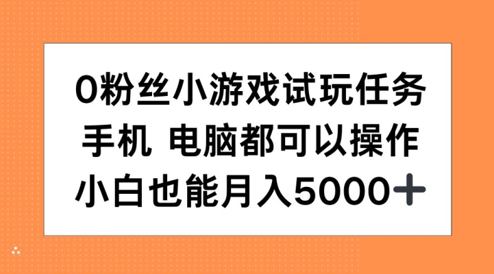 0粉丝小游戏试玩任务，手机电脑都可以操作，小白也能月入5000+【揭秘】-小鹏项目网