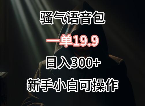 0成本卖骚气语音包，一单19.9.日入300+【揭秘】-小鹏项目网